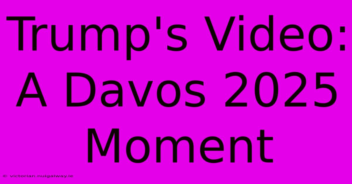 Trump's Video: A Davos 2025 Moment