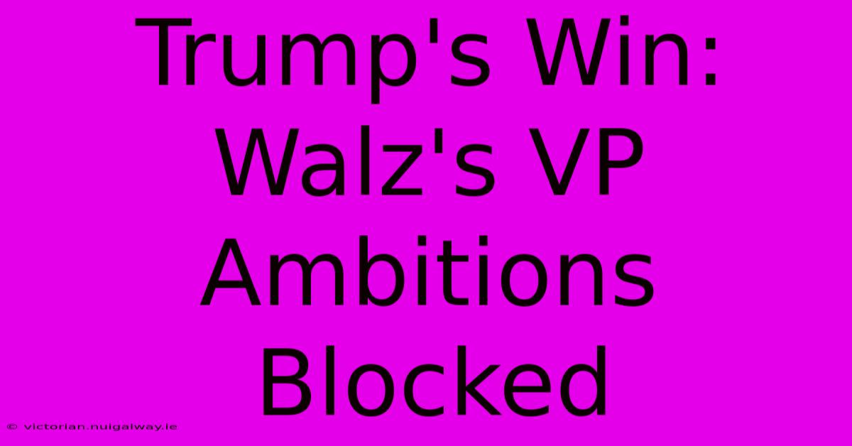 Trump's Win: Walz's VP Ambitions Blocked