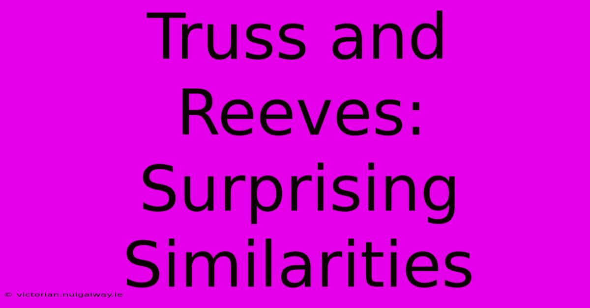 Truss And Reeves: Surprising Similarities