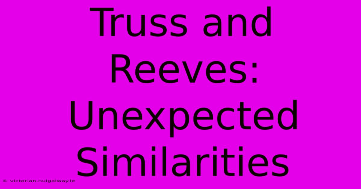 Truss And Reeves: Unexpected Similarities