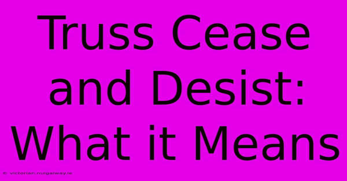 Truss Cease And Desist: What It Means