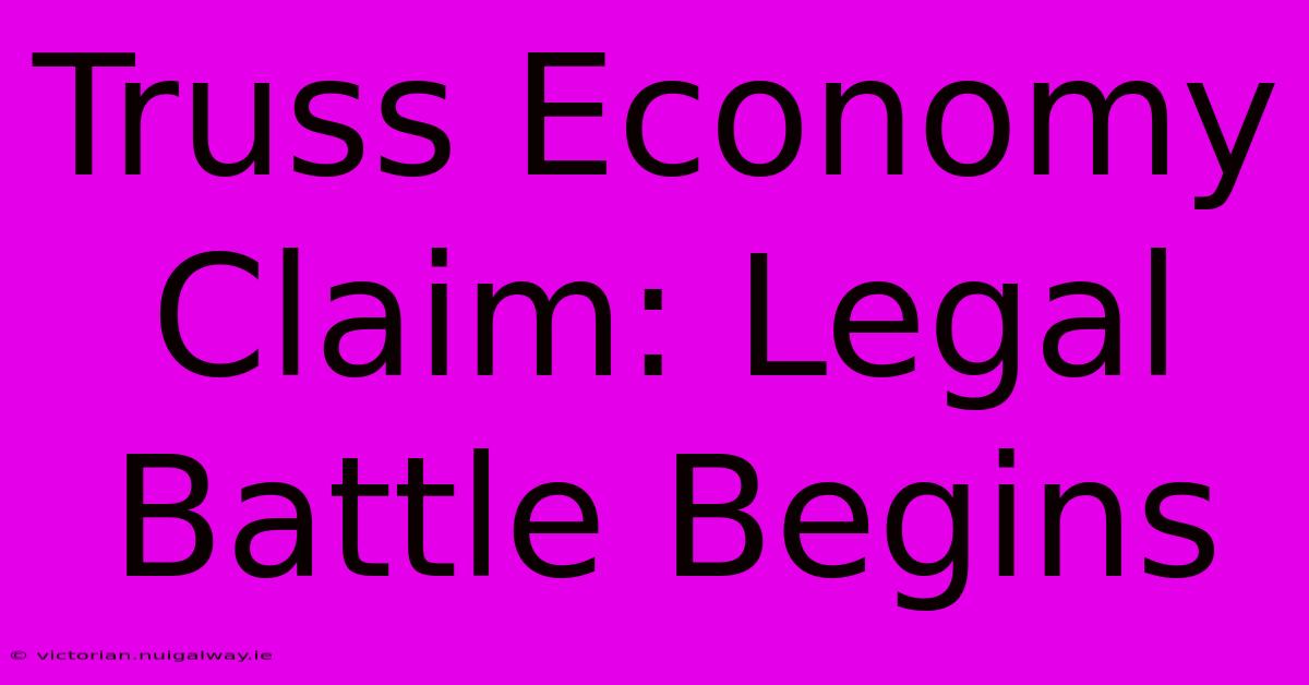 Truss Economy Claim: Legal Battle Begins