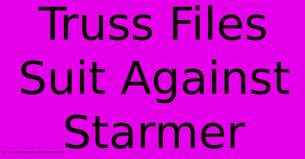 Truss Files Suit Against Starmer