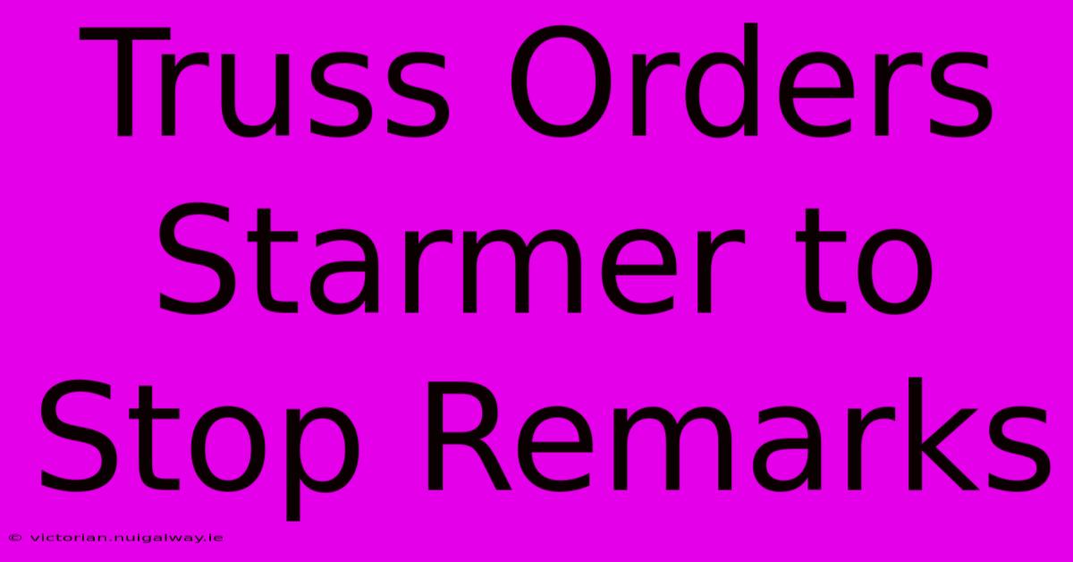 Truss Orders Starmer To Stop Remarks