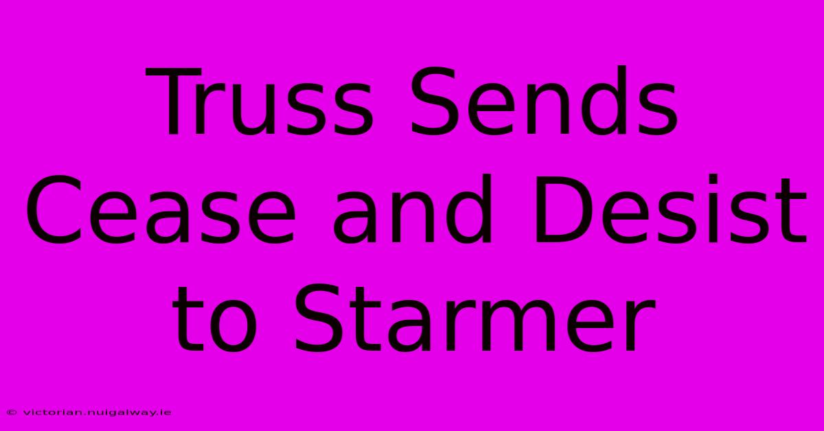 Truss Sends Cease And Desist To Starmer