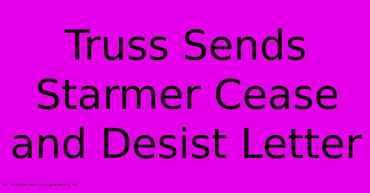 Truss Sends Starmer Cease And Desist Letter