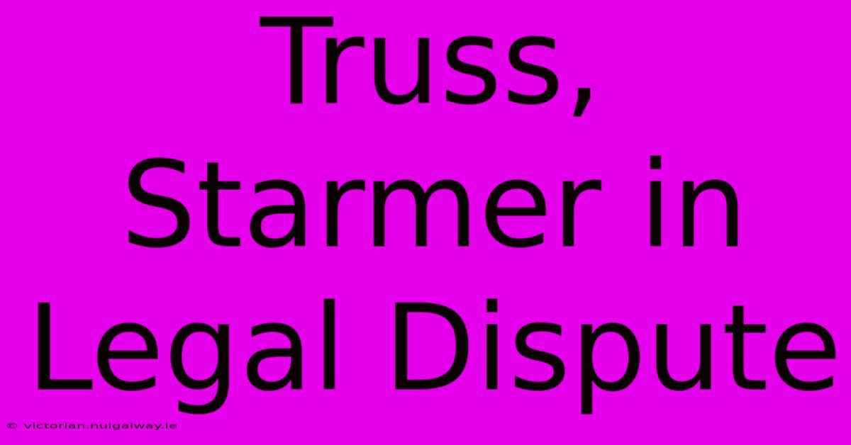 Truss, Starmer In Legal Dispute