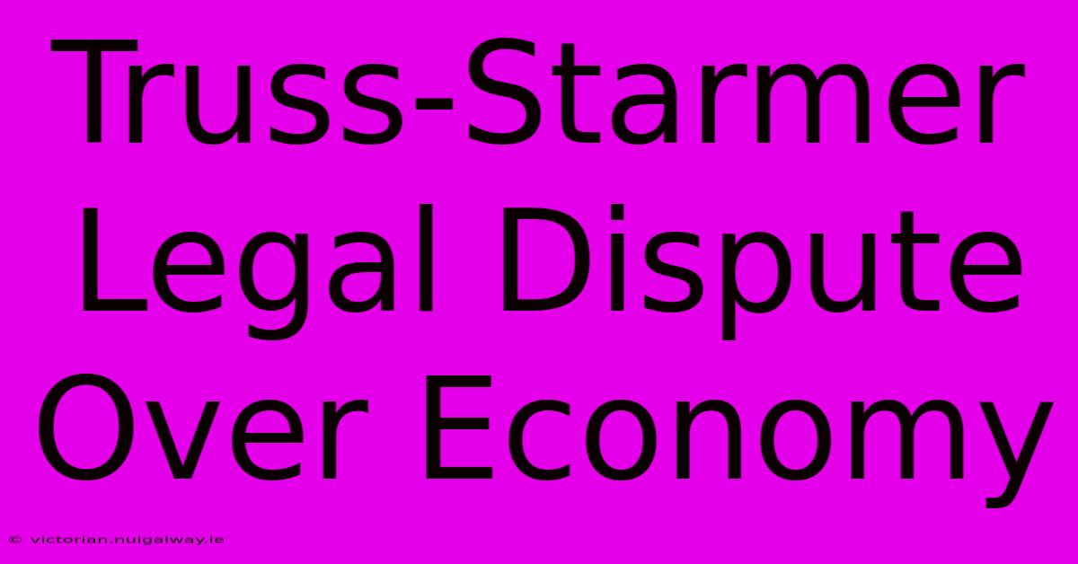 Truss-Starmer Legal Dispute Over Economy