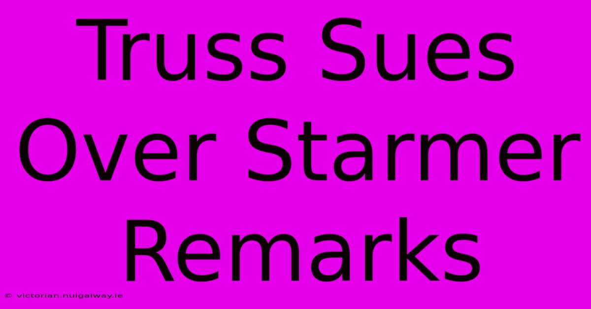 Truss Sues Over Starmer Remarks