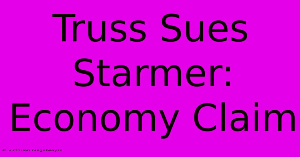 Truss Sues Starmer: Economy Claim