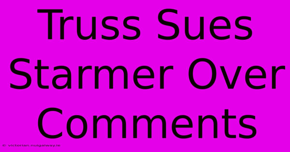 Truss Sues Starmer Over Comments