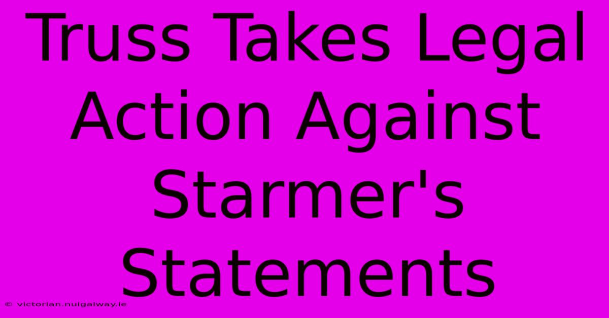 Truss Takes Legal Action Against Starmer's Statements