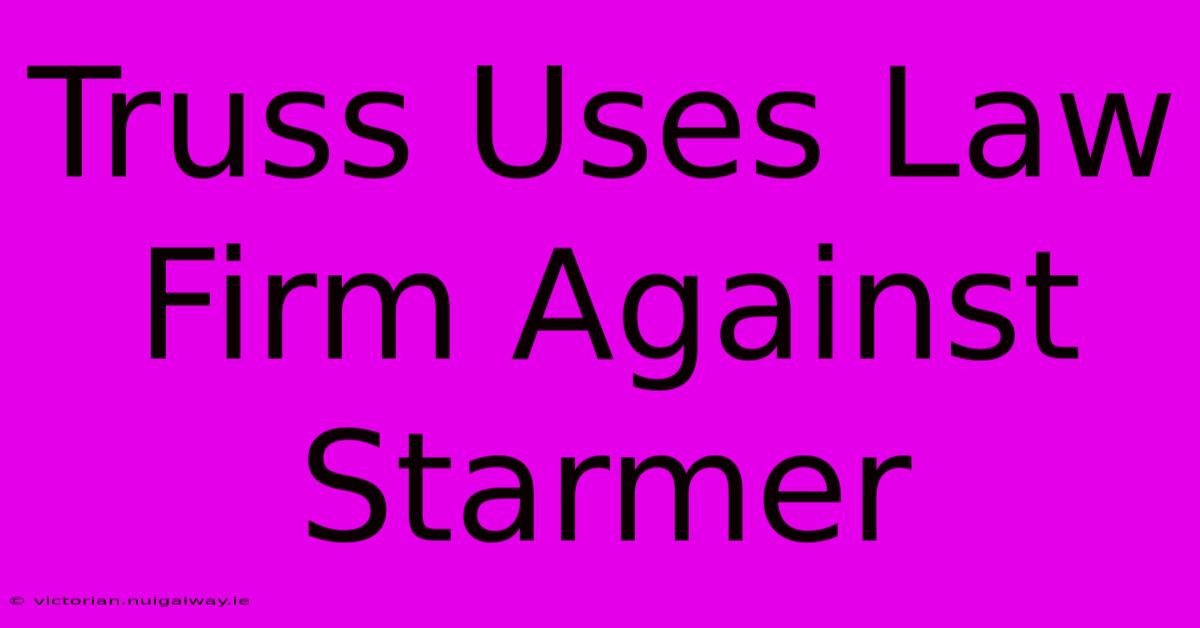 Truss Uses Law Firm Against Starmer