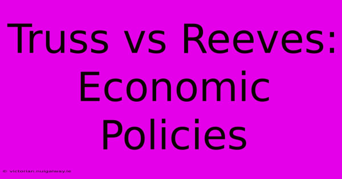 Truss Vs Reeves: Economic Policies