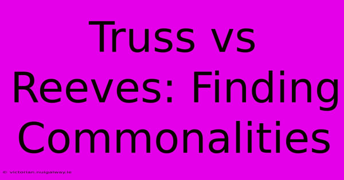 Truss Vs Reeves: Finding Commonalities