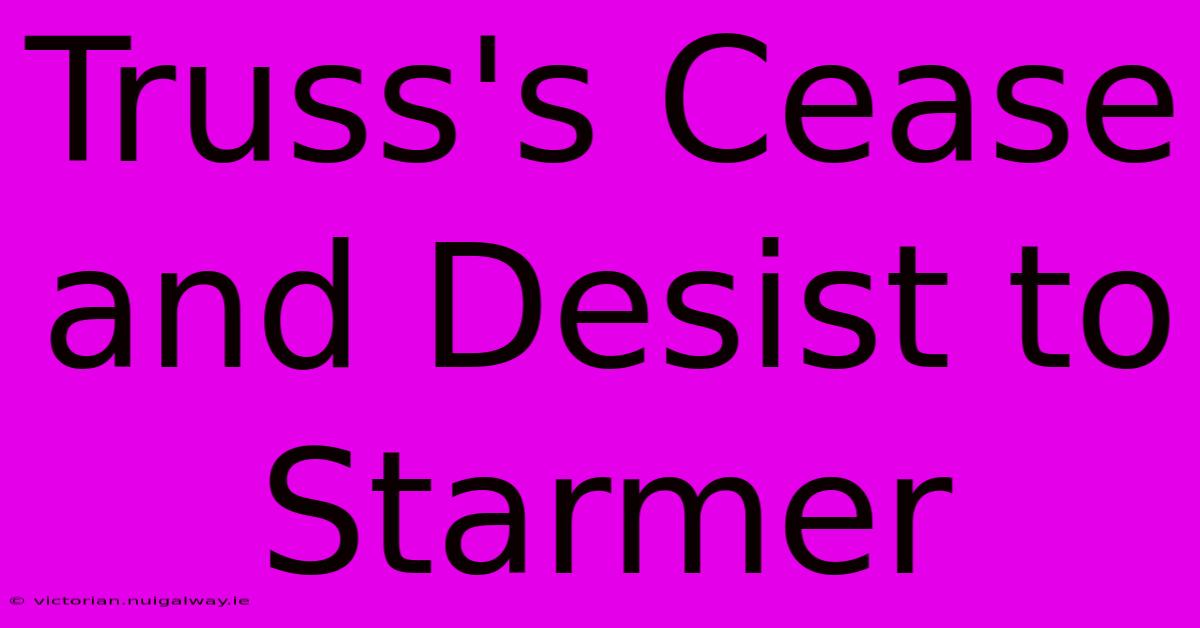 Truss's Cease And Desist To Starmer