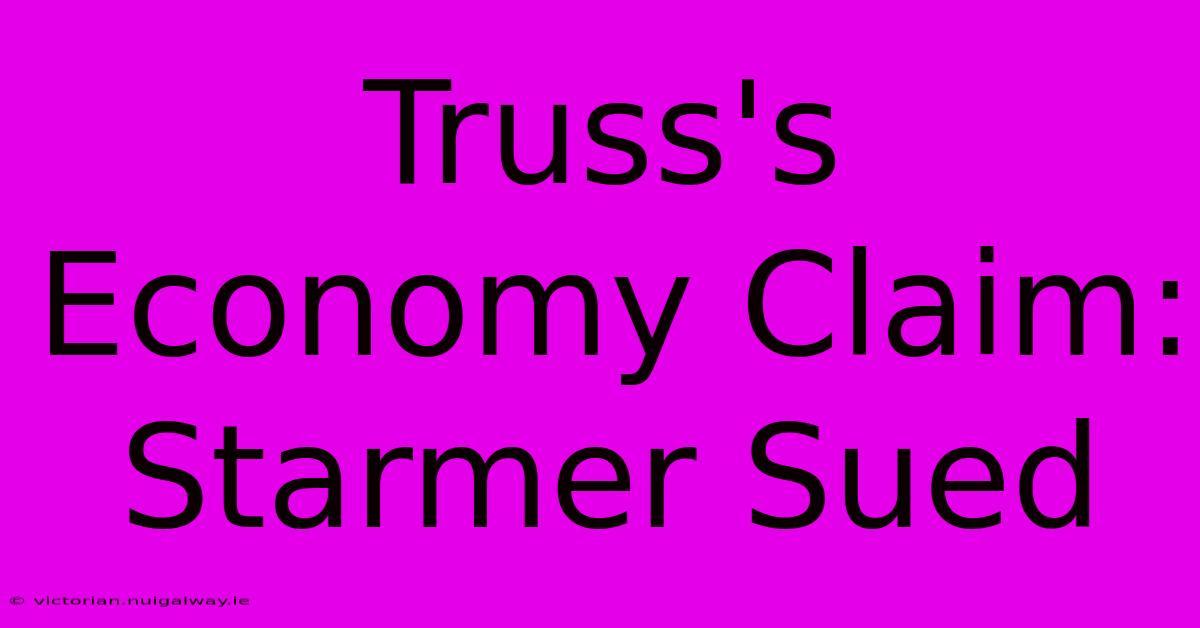 Truss's Economy Claim: Starmer Sued