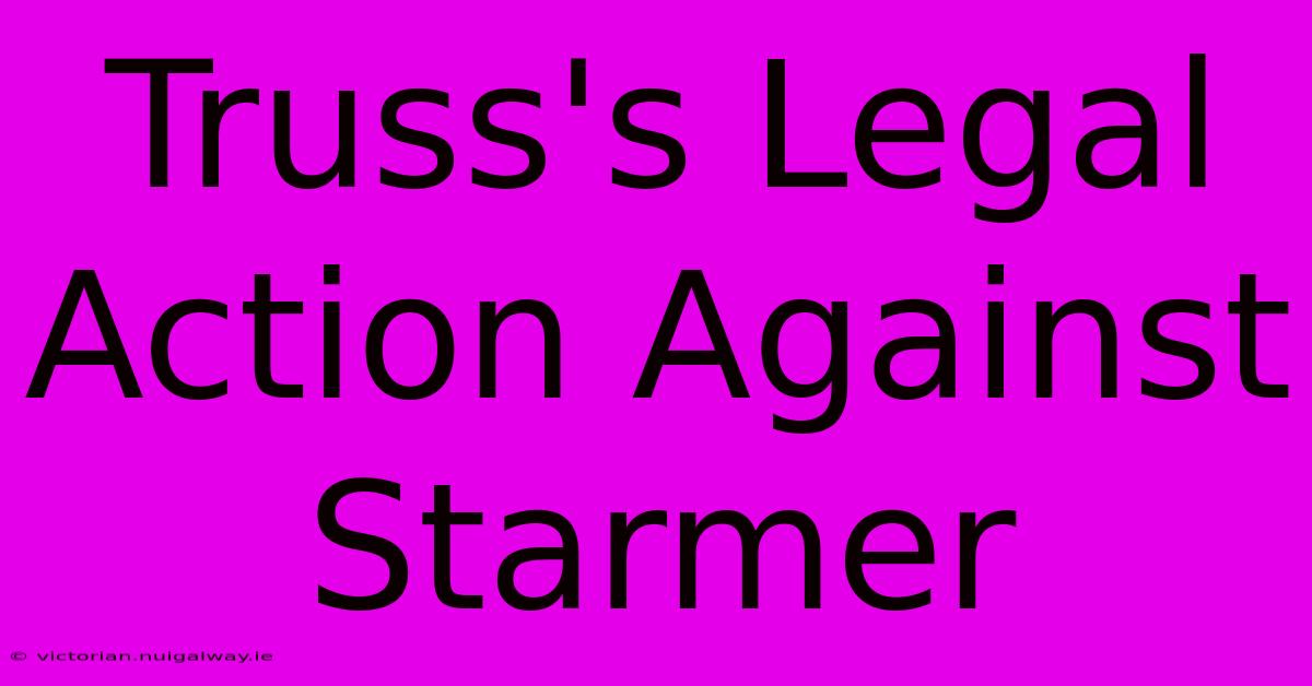 Truss's Legal Action Against Starmer