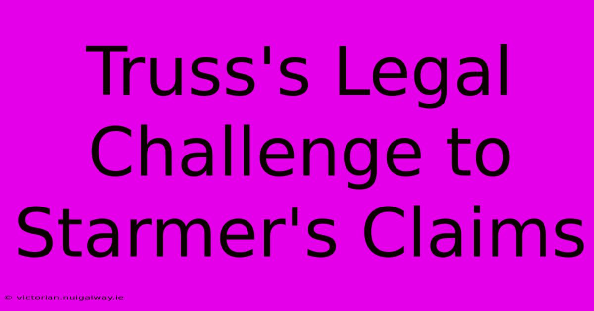 Truss's Legal Challenge To Starmer's Claims