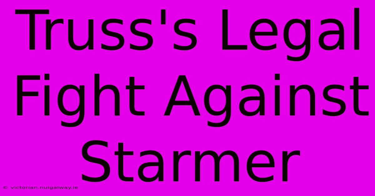 Truss's Legal Fight Against Starmer