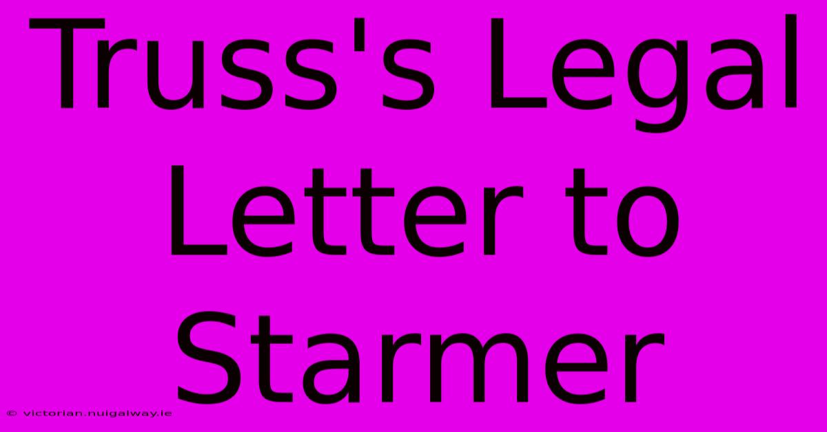 Truss's Legal Letter To Starmer