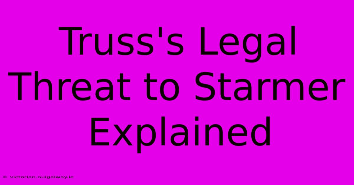 Truss's Legal Threat To Starmer Explained