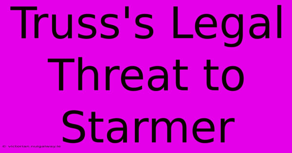 Truss's Legal Threat To Starmer