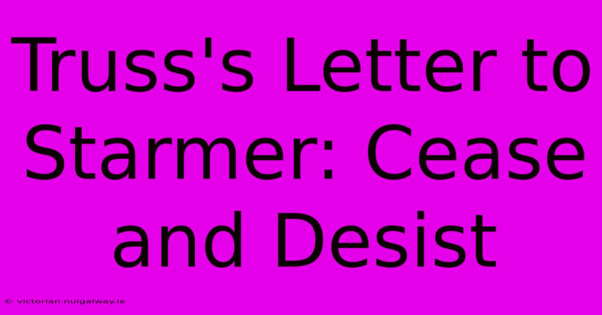 Truss's Letter To Starmer: Cease And Desist