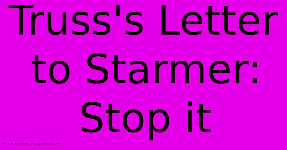 Truss's Letter To Starmer: Stop It