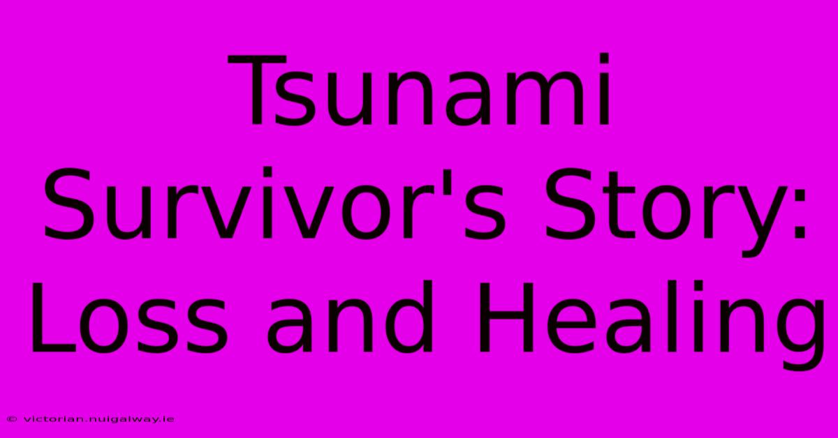 Tsunami Survivor's Story: Loss And Healing