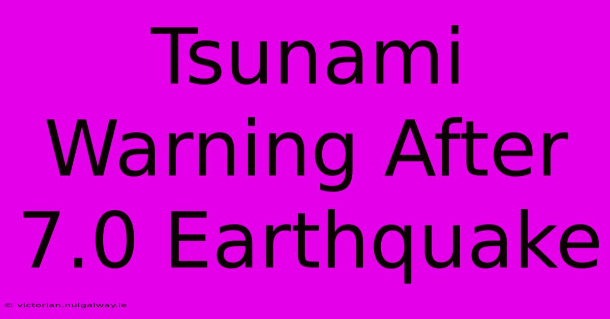 Tsunami Warning After 7.0 Earthquake