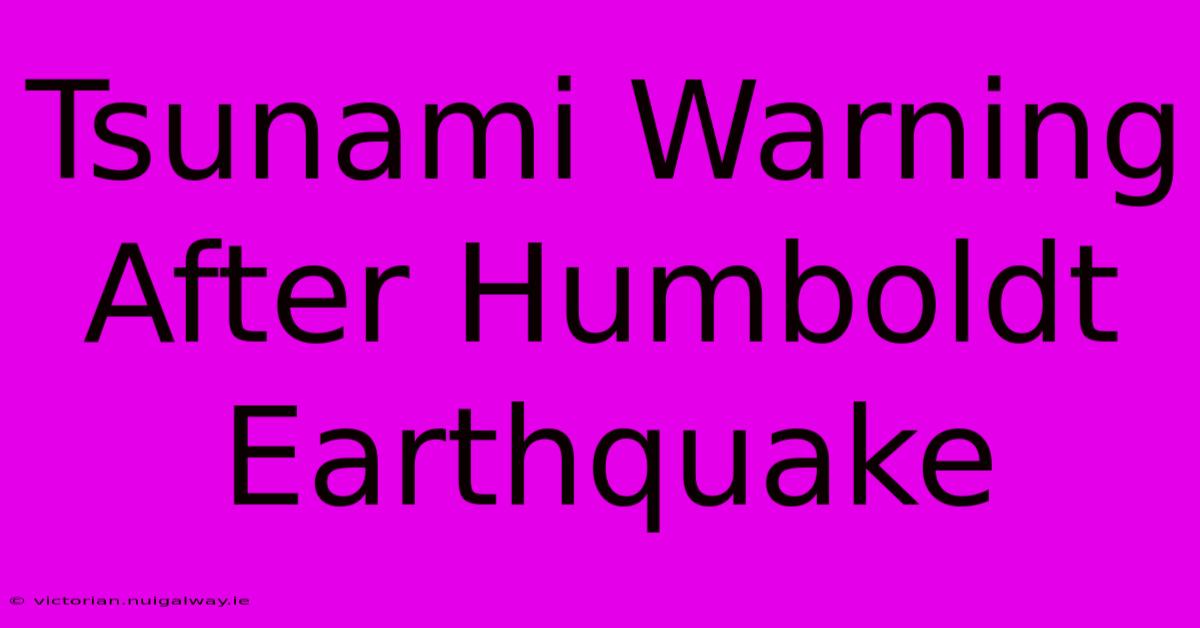 Tsunami Warning After Humboldt Earthquake