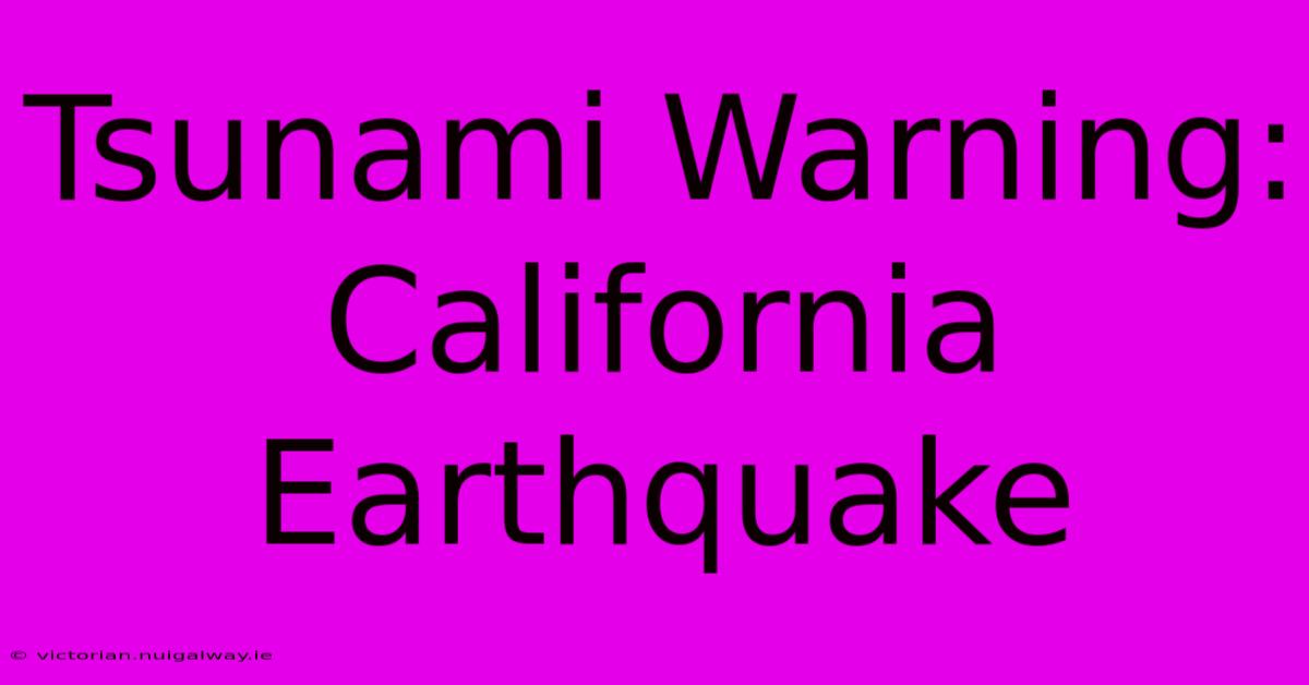 Tsunami Warning: California Earthquake