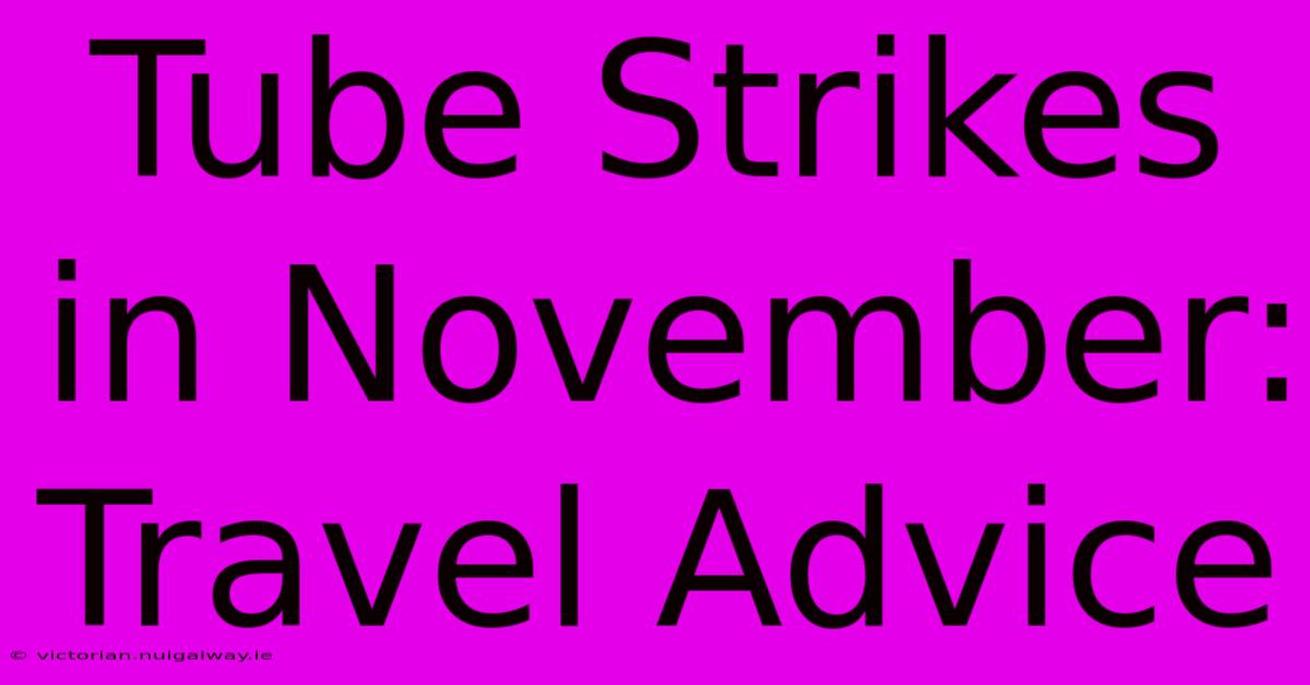 Tube Strikes In November: Travel Advice