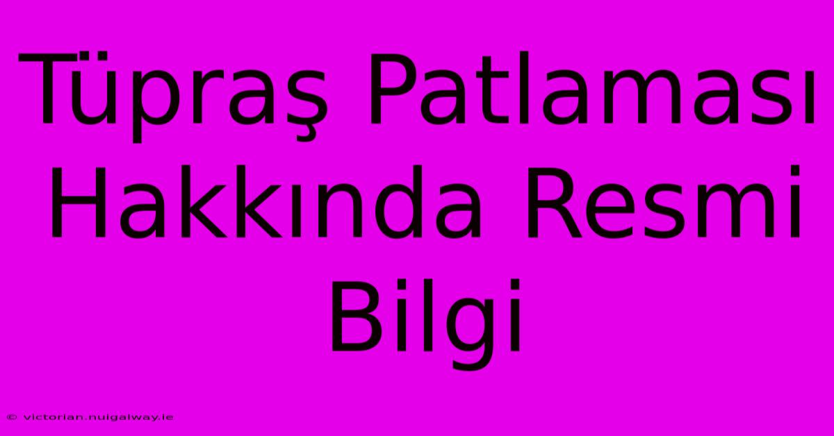 Tüpraş Patlaması Hakkında Resmi Bilgi