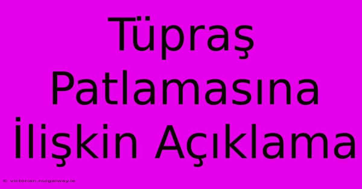 Tüpraş Patlamasına İlişkin Açıklama