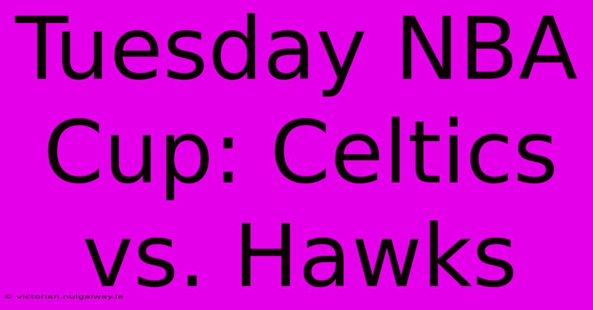 Tuesday NBA Cup: Celtics Vs. Hawks