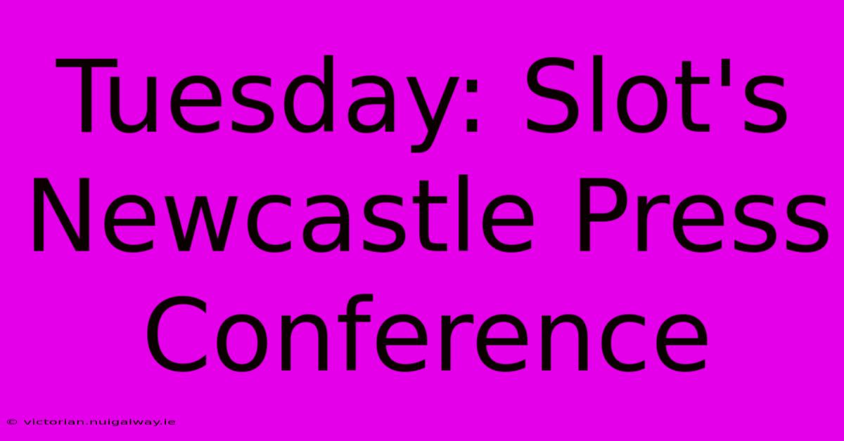 Tuesday: Slot's Newcastle Press Conference