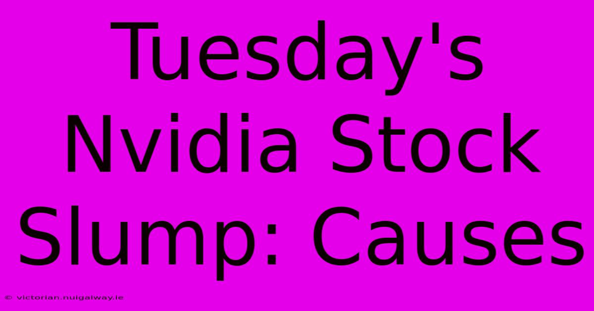 Tuesday's Nvidia Stock Slump: Causes