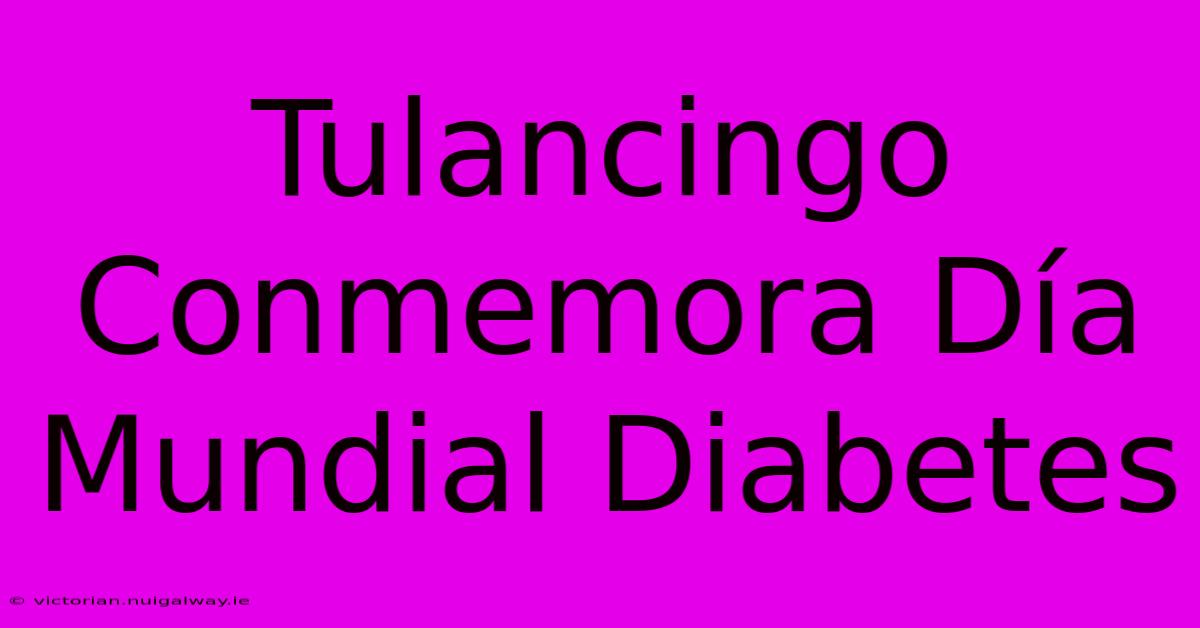 Tulancingo Conmemora Día Mundial Diabetes