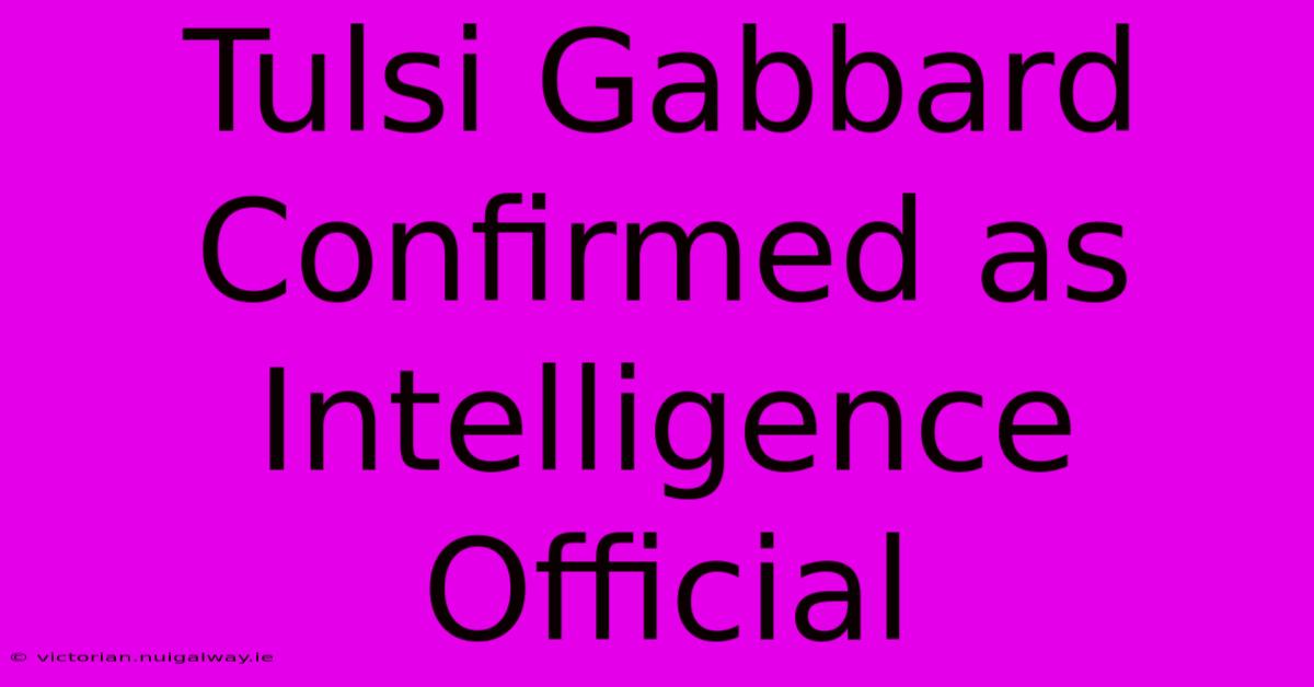 Tulsi Gabbard Confirmed As Intelligence Official