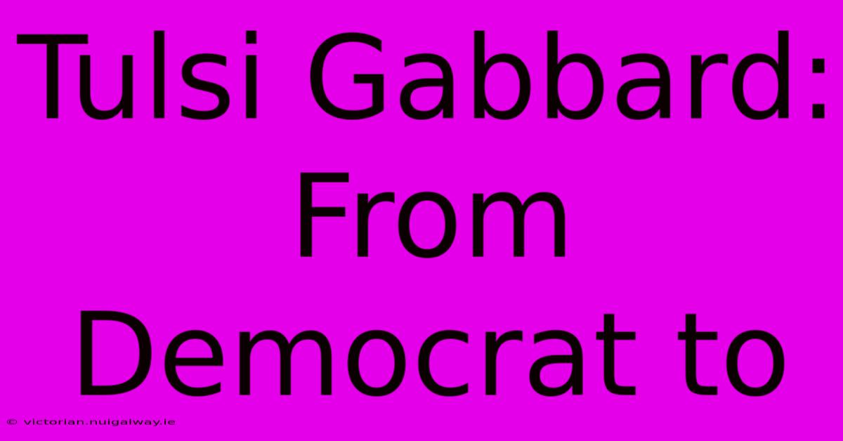 Tulsi Gabbard: From Democrat To 