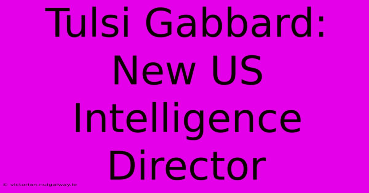 Tulsi Gabbard: New US Intelligence Director