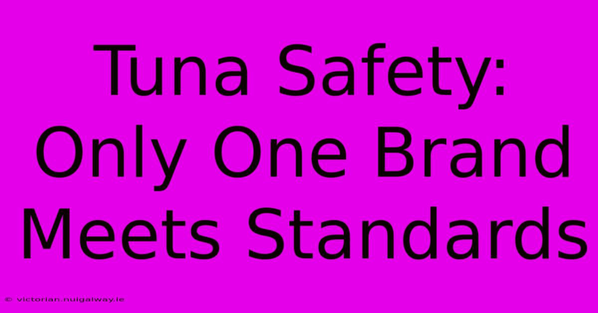 Tuna Safety: Only One Brand Meets Standards