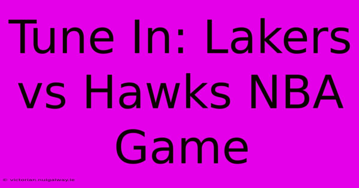 Tune In: Lakers Vs Hawks NBA Game