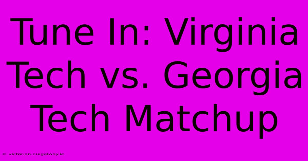 Tune In: Virginia Tech Vs. Georgia Tech Matchup 