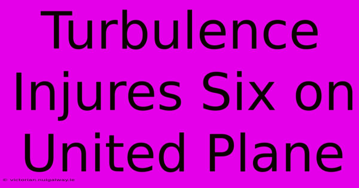 Turbulence Injures Six On United Plane