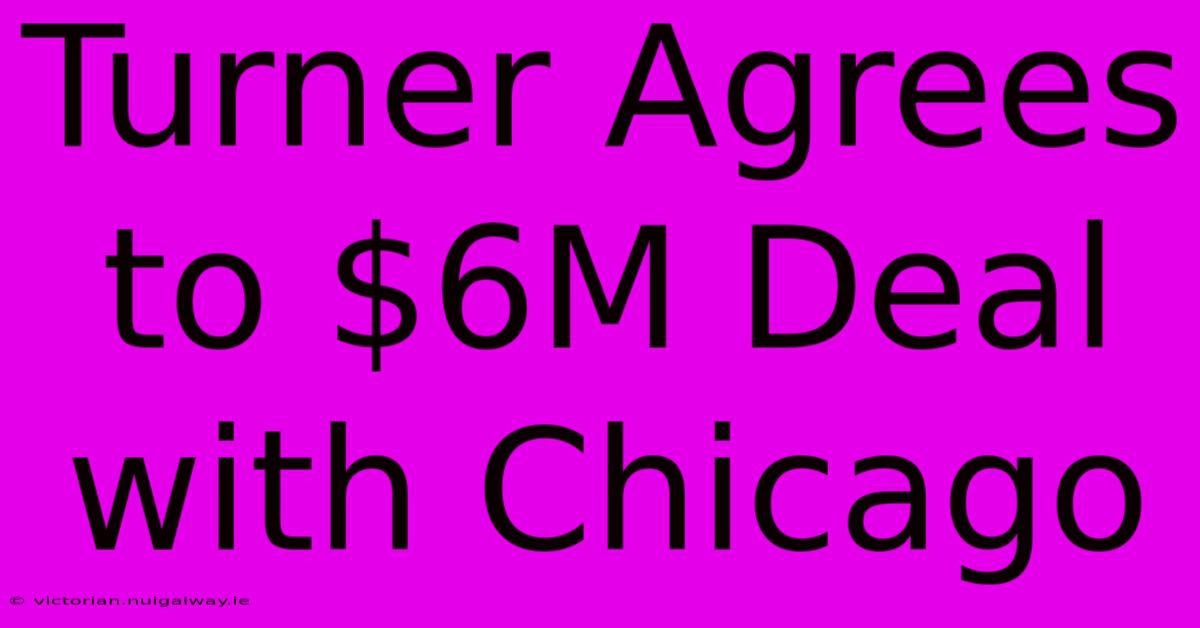 Turner Agrees To $6M Deal With Chicago