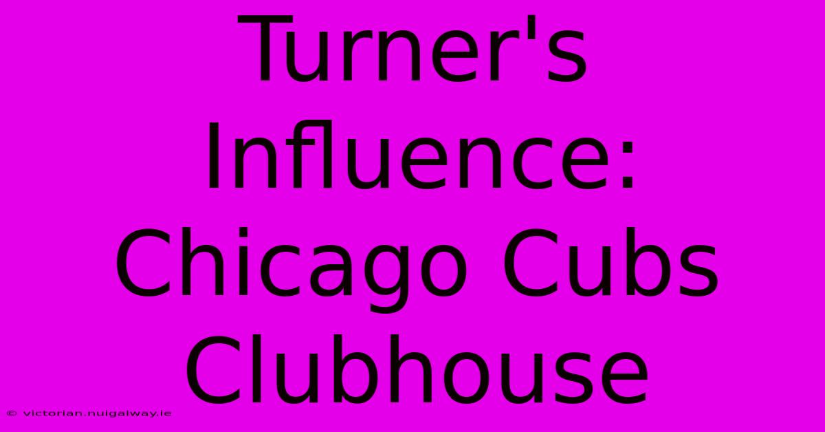 Turner's Influence: Chicago Cubs Clubhouse