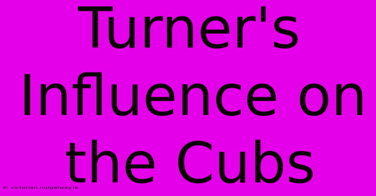 Turner's Influence On The Cubs